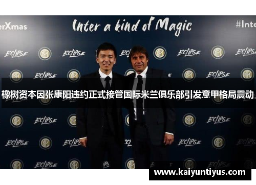 橡树资本因张康阳违约正式接管国际米兰俱乐部引发意甲格局震动
